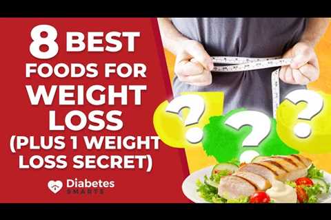 8 Best Foods For Weight Loss (Plus 1 Weight Loss Secret)