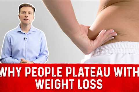 Why People Plateau with Weight Loss – Dr.Berg