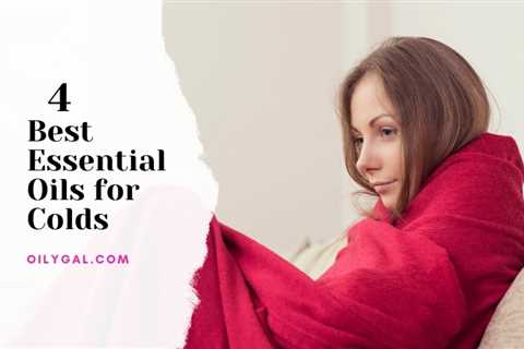 4 Best Essential Oils for Colds - Natural Home Remedies - Oily Gal
