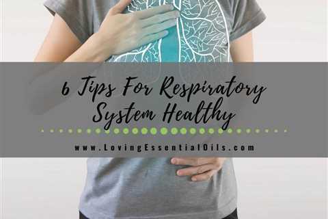 6 Helpful Tips That Will Keep Your Respiratory System Healthy