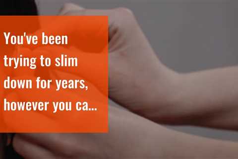 You've been trying to  slim down for years,  however you  can not seem to  surpass that  persis...