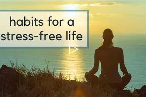 18 Habits for a Stress-Free Life | Intentional Living + Self Care