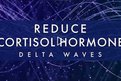 Reduce Cortisol Hormone Levels ✧ Delta Waves ✧ Stress and Anxiety Relief ✧ Sleep Music