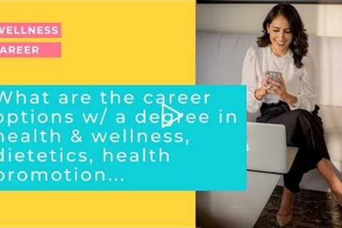 What are the career options with a degree in dietetics, health/ wellness, health promotion, etc.