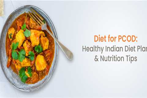 Diet for PCOD: Healthy Indian Diet Plan & Nutrition Tips
