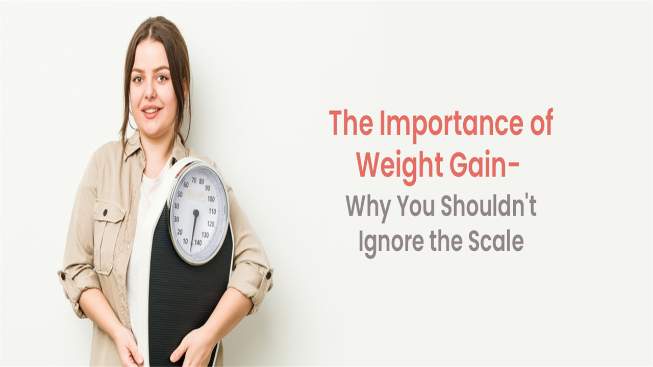 The Importance of Weight Gain: Why You Shouldn’t Ignore the Scale