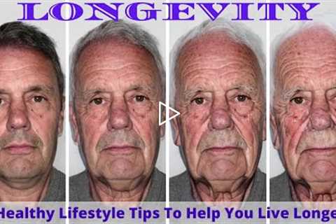 7 Healthy Lifestyle Tips To Help You Live Longer |  Longevity Secret