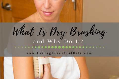 What Is Dry Brushing and Why Do It? Benefits and How To