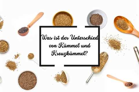 Kreuzkümmel oder Kümmel? Was ist der Unterschied?