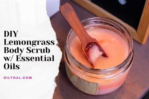 How to Make Lemongrass Body Scrub with Essential Oils