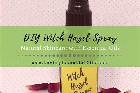 How to Make Witch Hazel Spray for Skin with Essential Oils