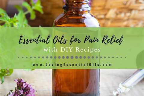 10 Essential Oils for Pain Relief with DIY Recipes and Blends