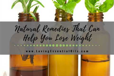 Natural Remedies That Can Help You Lose Weight