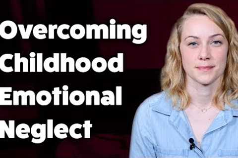 How to overcome Childhood Emotional Neglect | Kati Morton