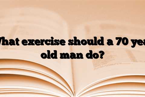 What exercise should a 70 year old man do?