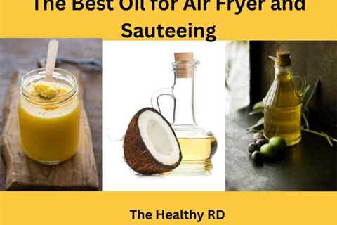 The Best Oil for Air Fryer and Sautéeing