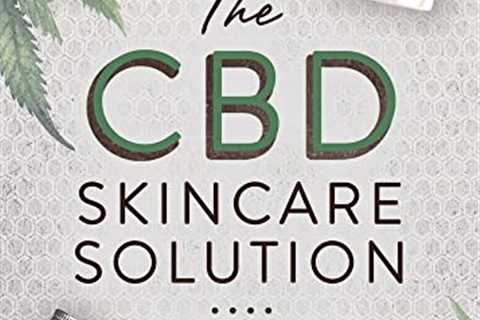 The CBD Skincare Solution: The Power of Cannabidiol for Healthy Skin