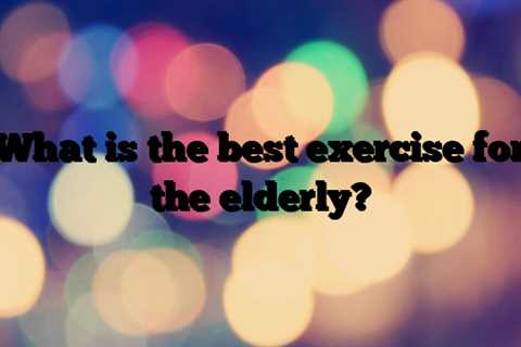 What is the best exercise for the elderly?