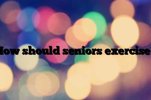 How should seniors exercise?