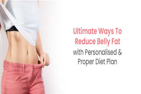 Personalised Diet Plan Tips to Help You Reduce Belly Fat Effectively