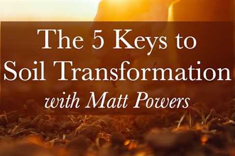 The 5 Keys to Soil Transformation with Matt Powers