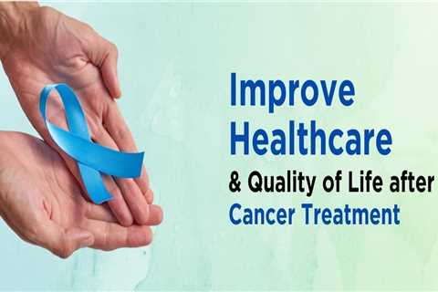 Care for Your Health & Improve Quality of Life after Cancer Treatment