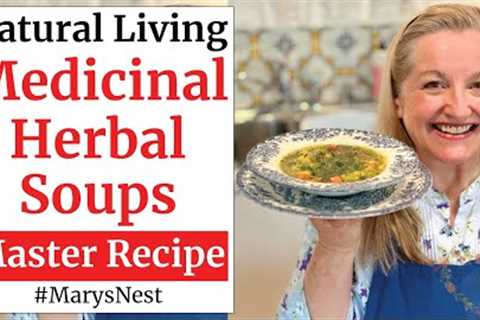 Master Recipe for How to Make Medicinal Herbal Soups Using Any Herb - Herbal Soup Recipe