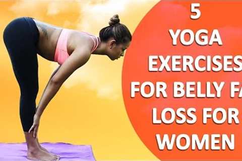 5 Yoga Exercises for Belly Fat Loss for Women - Simple Yoga Poses to Reduce Weight