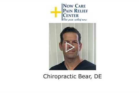 Chiropractic Bear, DE - Now Care Pain Relief