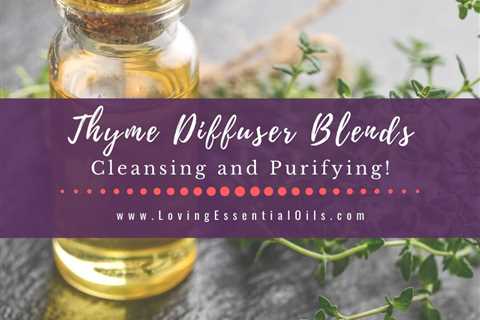 Thyme Diffuser Blends - Cleansing Essential Oil Recipes
