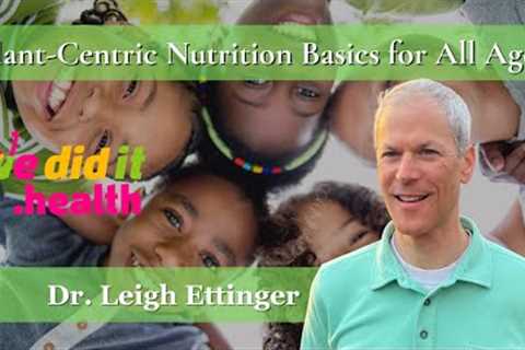 Dr. Leigh Ettinger, Plant-Centric Nutrition Basics for All Ages