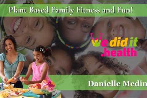 Danielle Medina, Plant-Based Family Fitness and Fun