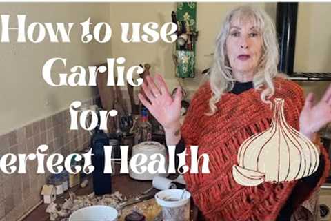 How to Use Garlic for Perfect Health!