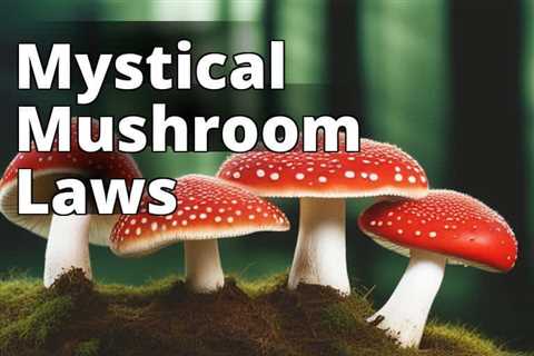Amanita Muscaria: Unveiling the Legal Landscape and Potential Hazards