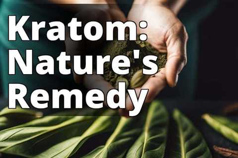 Kratom’s Side Effects and Benefits Unveiled: A Comprehensive Exploration