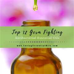 12 Germ Fighting Essential Oils with Antibacterial Diffuser Blends