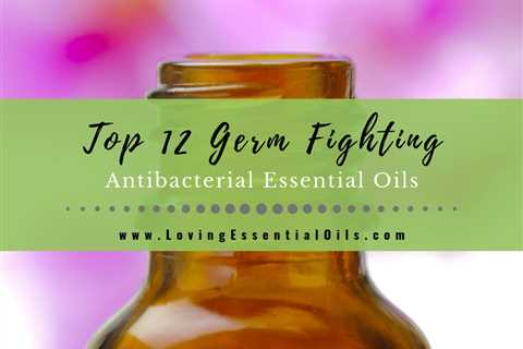 12 Germ Fighting Essential Oils with Antibacterial Diffuser Blends