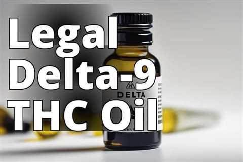 The Truth About Delta-9 THC Oil Legality: A Must-Read Guide
