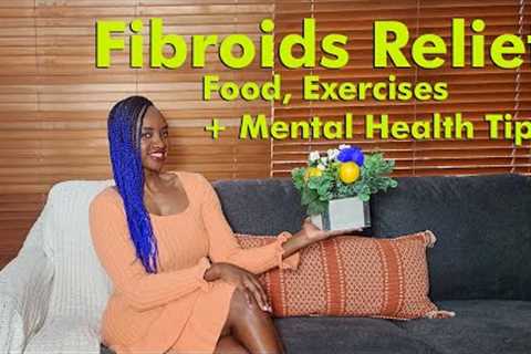 Shrink Fibroids Naturally| Fibroids Relief: Food, Exercises, Mental + Emotional Health  Tips