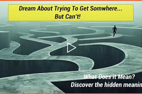 Dream About Trying To Get Somewhere...But Can't - What's The Meaning?