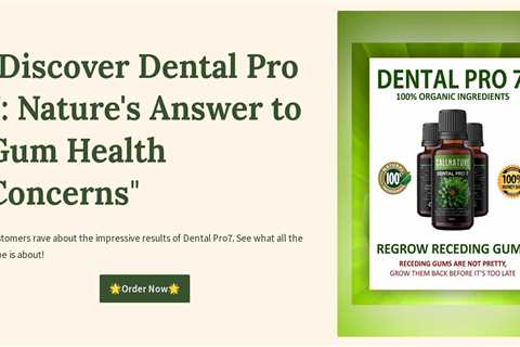 Discover Dental Pro 7: Nature's Answer to Gum Health Concerns