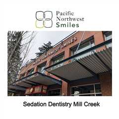 Sedation Dentistry Mill Creek - Pacific Northwest Smiles