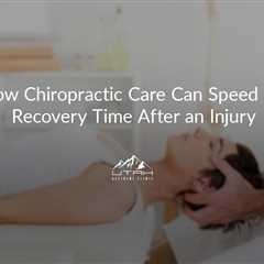 How Chiropractic Care Can Speed Up Recovery Time After an Injury