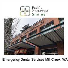 Emergency Dental Services Mill Creek, WA - Pacific NorthWest Smiles - (425) 357-6400