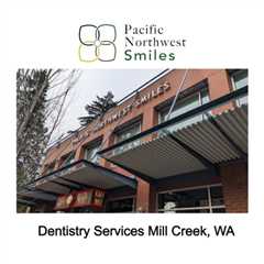 Dentistry Services Mill Creek, WA - Pacific NorthWest Smiles - (425) 357-6400