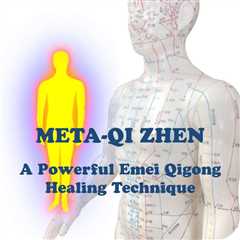 Meta-Qi Zhen: A Powerful Emei Qigong Healing Technique