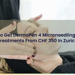 edocr - Where To Get DermaPen 4 Microneedling Wrinkle Treatments From CHF 350 In Zurich