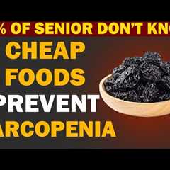 Seniors, Top Cheap Foods to prevent Sarcopenia