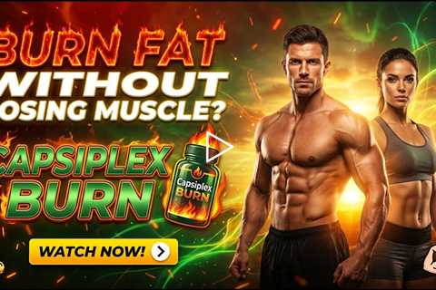 🔥Burn Fat Without Losing Muscle? Capsiplex BURN Makes It Possible!